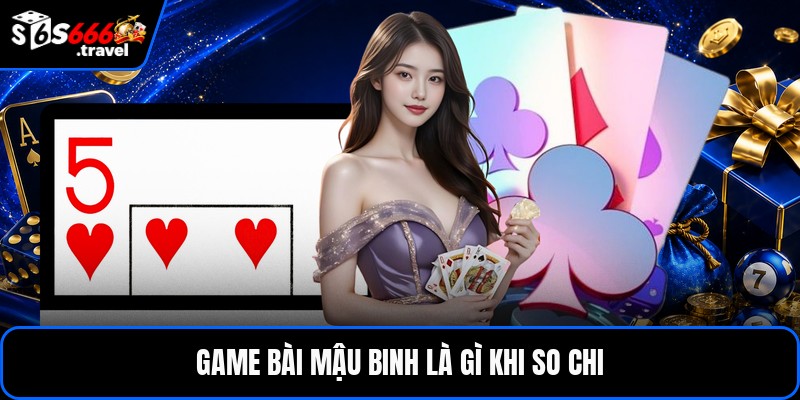 Game bài mậu binh là gì khi so chi